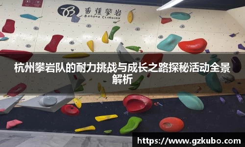 杭州攀岩队的耐力挑战与成长之路探秘活动全景解析