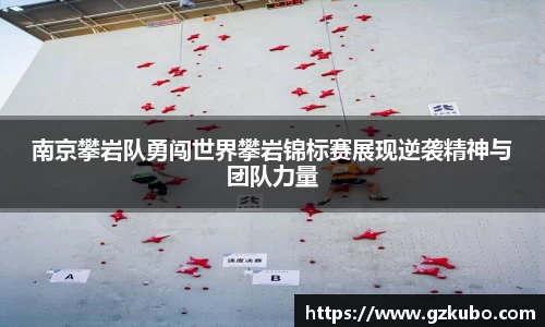南京攀岩队勇闯世界攀岩锦标赛展现逆袭精神与团队力量