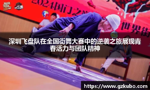 深圳飞盘队在全国街舞大赛中的逆袭之旅展现青春活力与团队精神