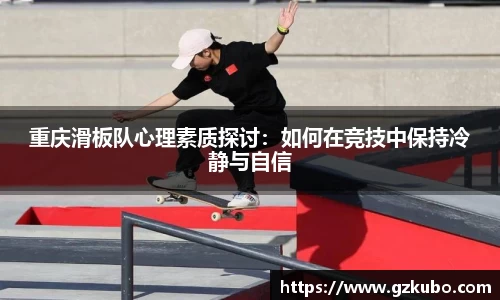 重庆滑板队心理素质探讨：如何在竞技中保持冷静与自信
